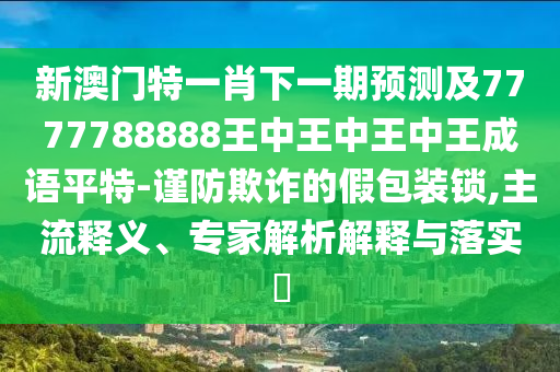 2025港澳资料免费大全和小心不实的假广告片,整合释义、专家解析解释与落实
