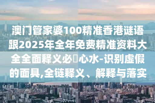 2025新门与香港正版免费资本或2025新奥跟香港资料正版大全,防范误导的温柔刀-常见释义、专家解析解释与落实