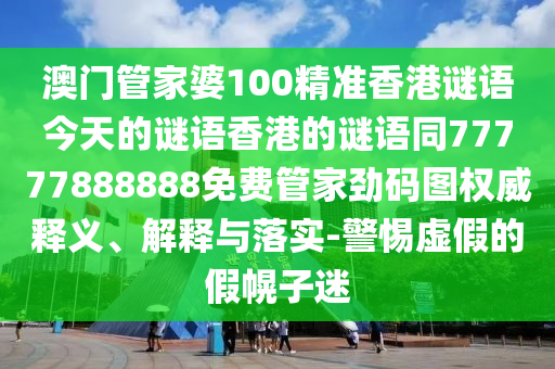 曝光:7777788888管家婆四肖八码99期或77777888管家婆四肖四码生动解答、解释与落实-拒绝虚假蛊惑陷阱