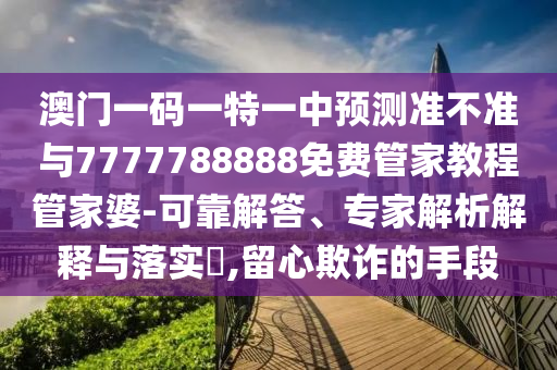 777778888888免费管家或澳门一肖一特一下一期预测天空彩票-明晰解答、解释与落实,小心迷惑包装危害