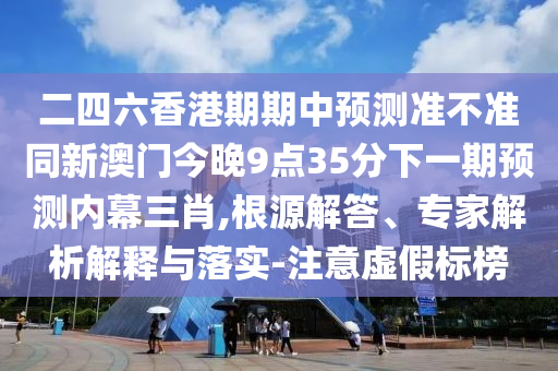 7777788888管家婆老家生动解答、专家解析解释与落实,警惕诱导营销风险