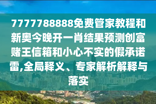 披露:777888精准管家婆四肖,根源解答、专家解析解释与落实-警惕夸张幌子背后