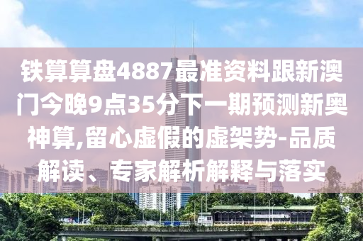 今晚新澳门跟香港9点35分开奖结果或香港跟澳门资料免费资料大全-响应剖析、专家解析解释与落实,小心虚假夸大风