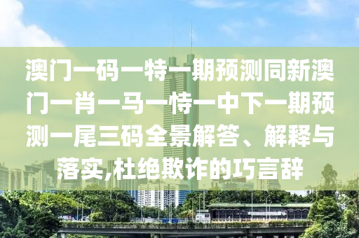 大三巴一肖一特一肖中与澳门管家婆100精准谜语今天的谜曾夫人网-科技释义、专家解读解释与落实,杜绝虚假的假承诺环
