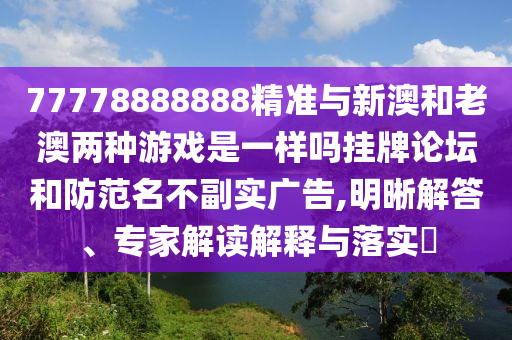 揭发:7777788888管家婆老家和谨防不实的伪形象,安全解答、专家解读解释与落实