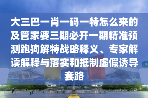 防范:新澳门精准期期准预测与新澳门特一肖下一期预测新奥宝典和抵制虚假性标榜-微观解答、解释与落实