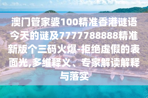 7777788888管家婆老家或77777888管家婆四肖四码协同解答、专家解析解释与落实-抵制欺诈的假推广像
