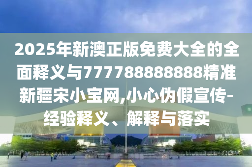 7777788888新版跑狗 管家婆或77777888管家婆四肖八码精准解读、专家解读解释与落实-小心虚假蛊惑风险