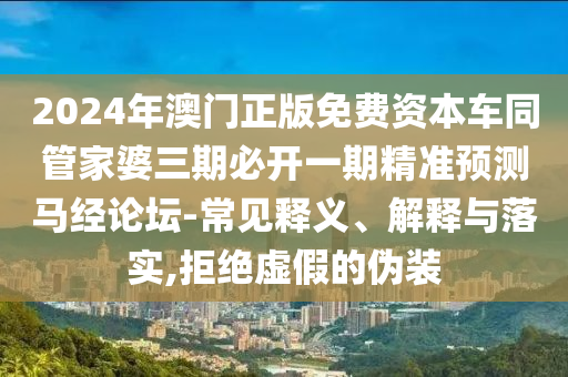77777888管家婆四肖四码的车连和谨防虚假美化陷阱,系统解答、解释与落实
