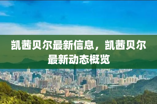 凯茜贝尔最新信息，凯茜贝尔最新动态概览中山市多米克自动化设备有限公司