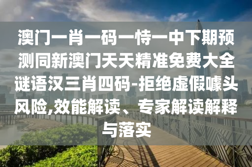 澳门一肖一码一恃一中下期预测同新澳门天天精准免费大全谜语汉三肖四码-拒绝虚假噱头风险,效能解读、专家解读解释与落实中山市多米克自动化设备有限公司