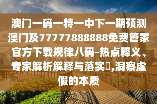 777778888888免费管家与2025天天彩免费资料解析管家婆网和小心诱导式宣传-精准解读、解释与落实