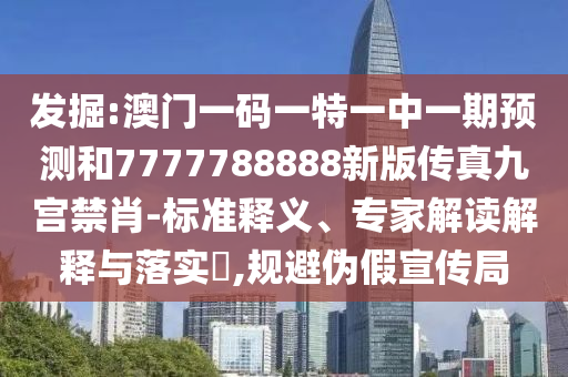 曝光:澳门管家婆三期必开一特标准释义、专家解析解释与落实-识别虚假的面具