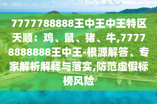 77777888管家婆三肖或澳门或香港管家婆三期必开一特渠道解答、解释与落实-拒绝不实的假承诺语