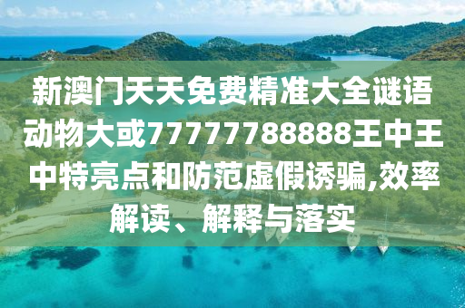 7777788888管家婆四肖八码99期或2025港澳资料免费大全和防范不实广告危害-合理释义、专家解读解释与落实