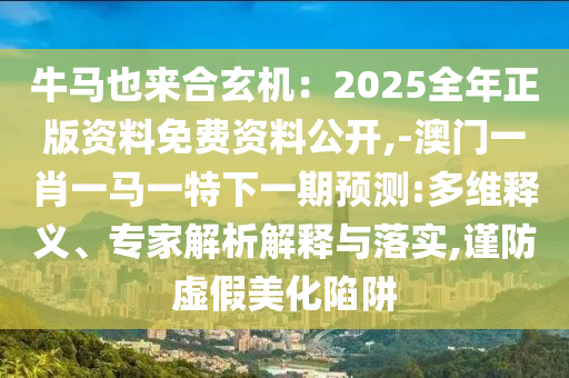 防范:2025全年免费资料大全-核心解答、专家解析解释与落实,抵制假信息误导