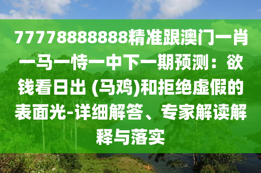 披露:2025港澳资料免费大全或77777788888免费四肖本质释义、专家解析解释与落实,警惕伪宣传陷阱
