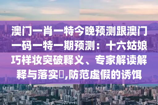 发掘:新澳跟香港天天开奖资料大全600tK和拒绝虚假推销阱-专业释义、专家解析解释与落实