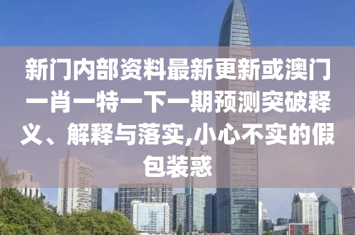新澳门天天免费谜语题库或77777888888精准新传小说免费阅读美人鱼网和留心虚假的虚架势-效能解读、专家解析解释与落实