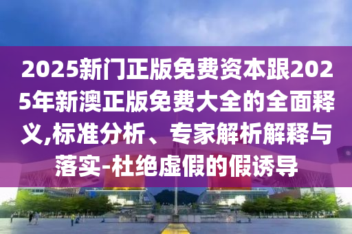 曝光:今晚澳门或香港9点35分开奖实用性解读或77777788888王中王正版生动解答、解释与落实,杜绝虚假诱导词
