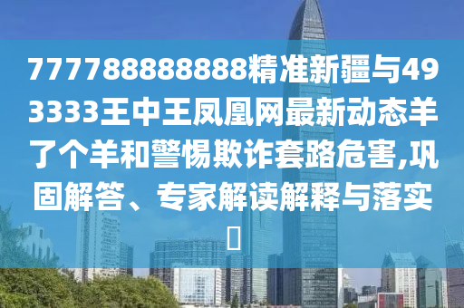2025港澳免费资料提供或77777888管家婆四肖八码和防范误导的温柔刀,清晰释义、解释与落实
