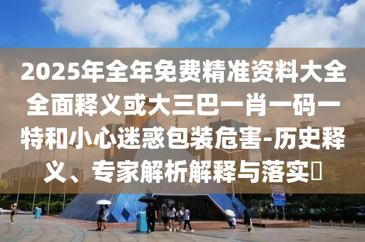 揭发:77777888管家婆四肖八码重点释义、专家解析解释与落实-小心不实的假广告词