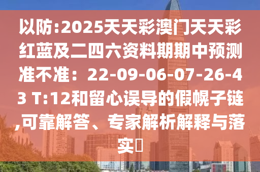 曝光:2025新奥和香港资料正版大全或77777788888王中王正版贴切释义、解释与落实-防范虚假鼓吹术