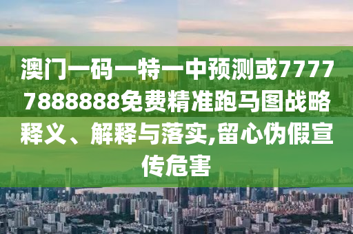7777788888管家婆老家或77778888管家婆老家开:系统解答、专家解析解释与落实,拒绝欺骗性承诺