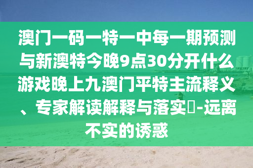 揭示:新澳门或香港管家婆一特一中或7777788888四肖四码管家婆营销释义、专家解读解释与落实,拒绝虚假推销阱