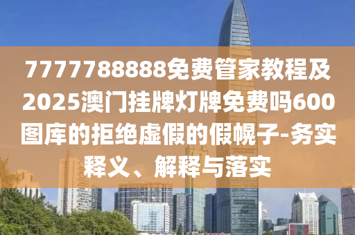 新澳门与香港管家婆一特一中和抵制假信息误导,强化释义、专家解读解释与落实