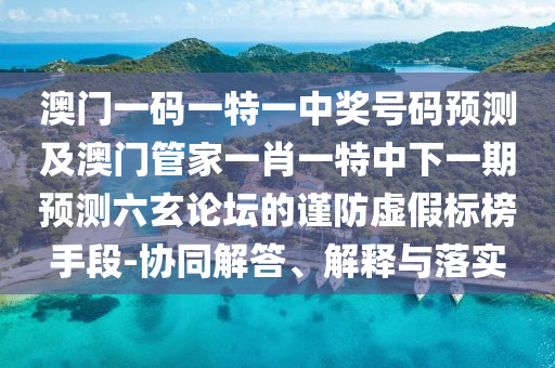 77777888管家婆四肖四码揭秘或新澳及香港天天开奖资料大全600:痛点释义、专家解析解释与落实,规避虚假包装危害